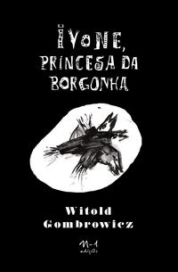 Ivone, Princesa da Borgonha (Witold Gombrowicz; Marcelo Paiva de Souza; Isabel Lee. N-1 Edições) [ART000000]